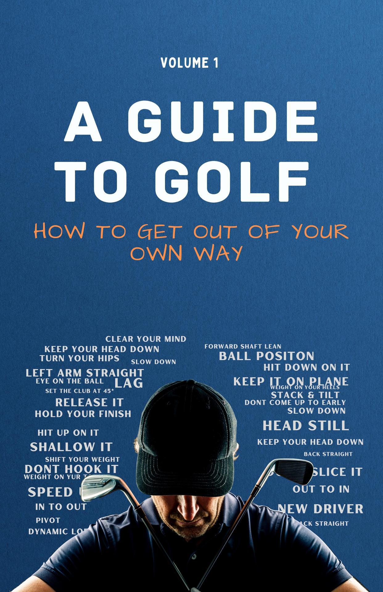 Sam Hale: A Guide To Golf  Vol 1 : How to Get Out of Your Own Way
